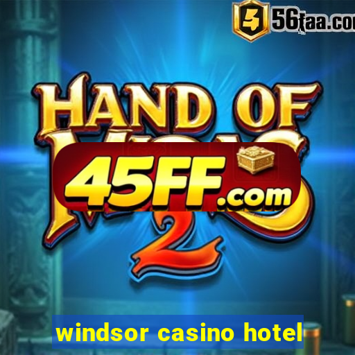 windsor casino hotel